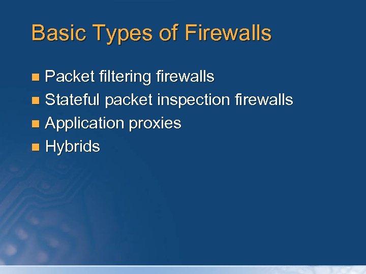 Basic Types of Firewalls Packet filtering firewalls n Stateful packet inspection firewalls n Application