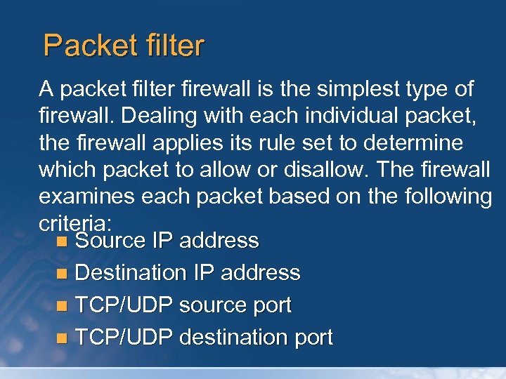Packet filter A packet filter firewall is the simplest type of firewall. Dealing with