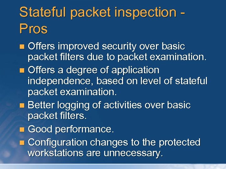 Stateful packet inspection Pros Offers improved security over basic packet filters due to packet