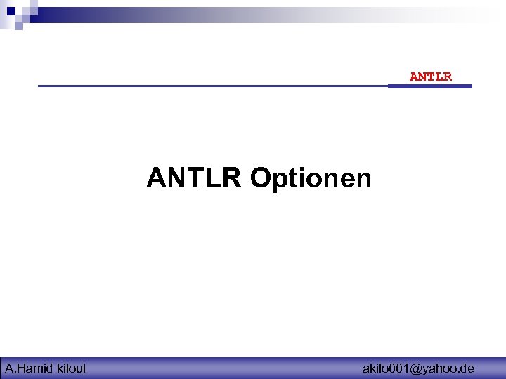 ANTLR Optionen A. Hamid kiloul akilo 001@yahoo. de 
