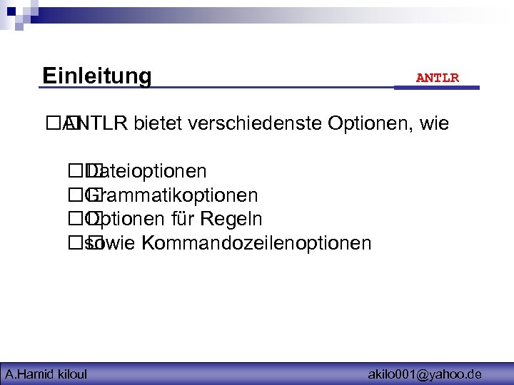 Einleitung ANTLR bietet verschiedenste Optionen, wie Dateioptionen Grammatikoptionen Optionen für Regeln sowie Kommandozeilenoptionen A.