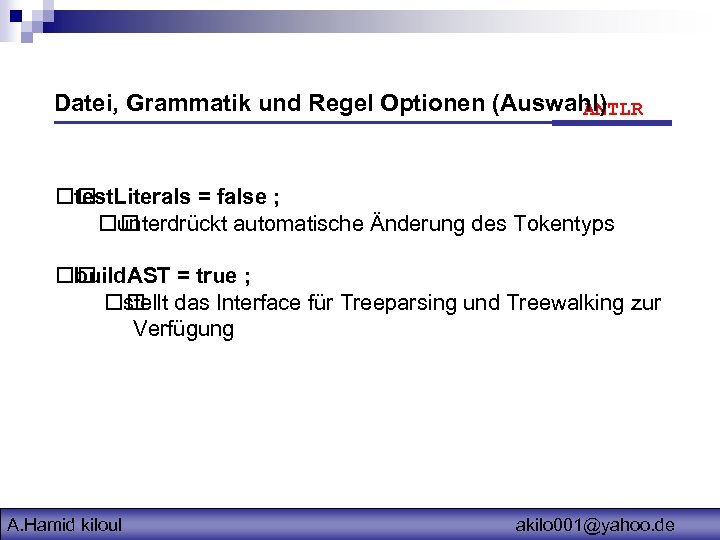 Datei, Grammatik und Regel Optionen (Auswahl) ANTLR test. Literals = false ; unterdrückt automatische