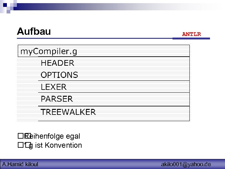 Aufbau ANTLR my. Compiler. g HEADER OPTIONS LEXER PARSER TREEWALKER Reihenfolge egal ist Konvention