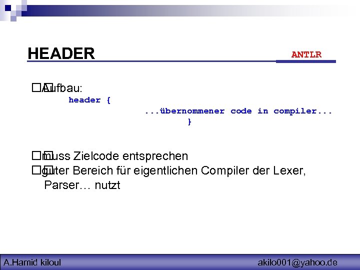 HEADER ANTLR Aufbau: header {. . . übernommener code in compiler. . . }