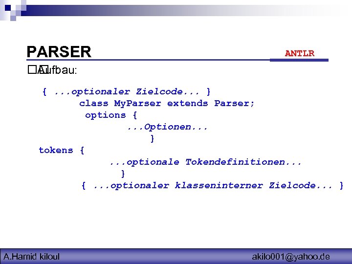 PARSER ANTLR Aufbau: {. . . optionaler Zielcode. . . } class My. Parser
