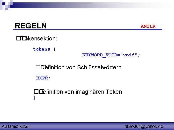 REGELN ANTLR Tokensektion: tokens { KEYWORD_VOID="void"; Definition von Schlüsselwörtern EXPR; Definition von imaginären Token