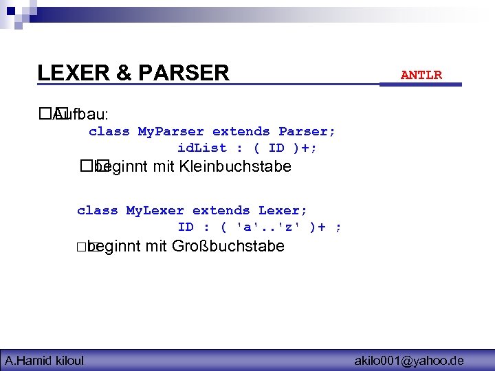 LEXER & PARSER ANTLR Aufbau: class My. Parser extends Parser; id. List : (