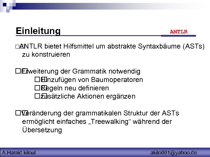 Einleitung ANTLR bietet Hilfsmittel um abstrakte Syntaxbäume (ASTs) zu konstruieren Erweiterung der Grammatik notwendig