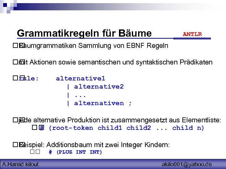 Grammatikregeln für Bäume ANTLR Baumgrammatiken Sammlung von EBNF Regeln Aktionen sowie semantischen und syntaktischen