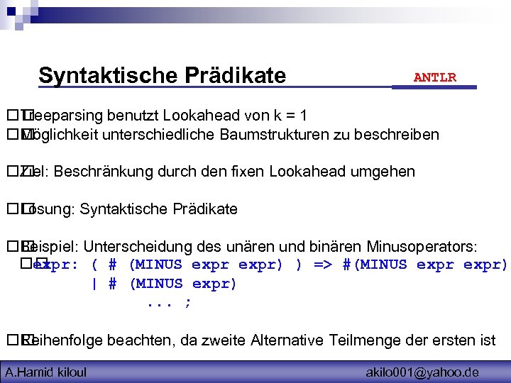 Syntaktische Prädikate ANTLR Treeparsing benutzt Lookahead von k = 1 Möglichkeit unterschiedliche Baumstrukturen zu