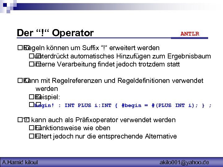Der “!“ Operator ANTLR Regeln können um Suffix “!“ erweitert werden unterdrückt automatisches Hinzufügen