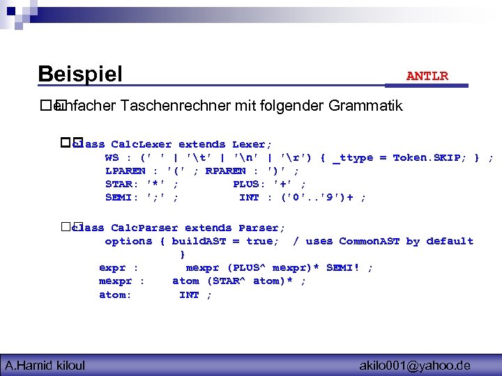 Beispiel ANTLR einfacher Taschenrechner mit folgender Grammatik class Calc. Lexer extends Lexer; WS :