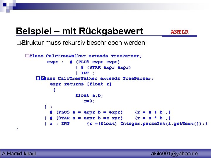 Beispiel – mit Rückgabewert Struktur ANTLR muss rekursiv beschrieben werden: class Calc. Tree. Walker