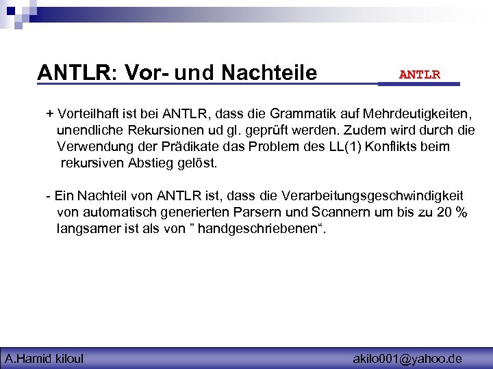 ANTLR: Vor- und Nachteile ANTLR + Vorteilhaft ist bei ANTLR, dass die Grammatik auf