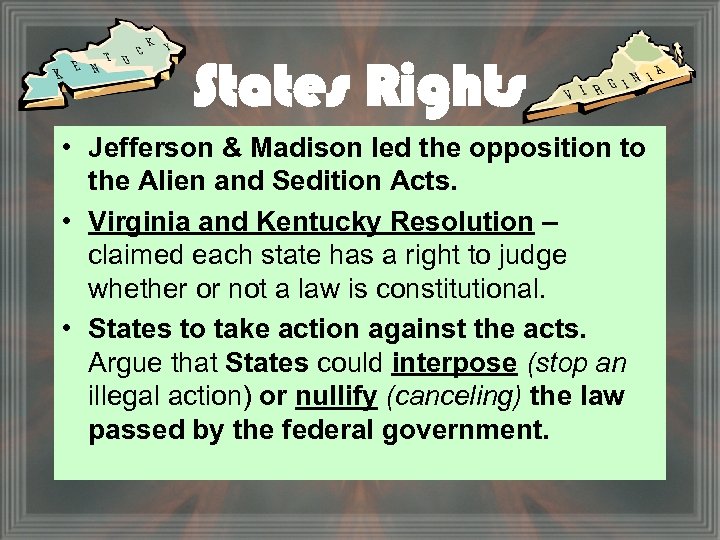 States Rights • Jefferson & Madison led the opposition to the Alien and Sedition