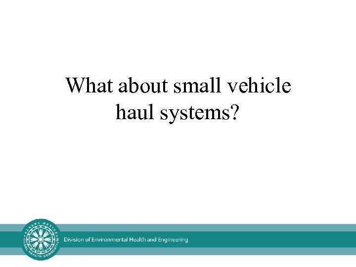 What about small vehicle haul systems? 