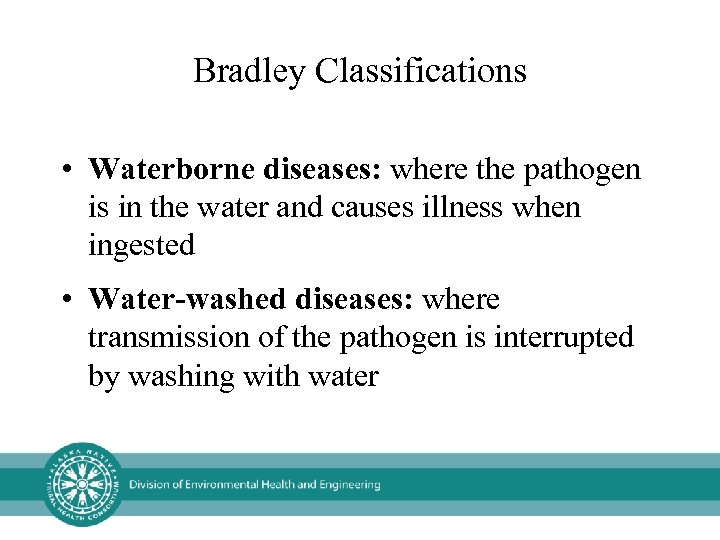 Bradley Classifications • Waterborne diseases: where the pathogen is in the water and causes