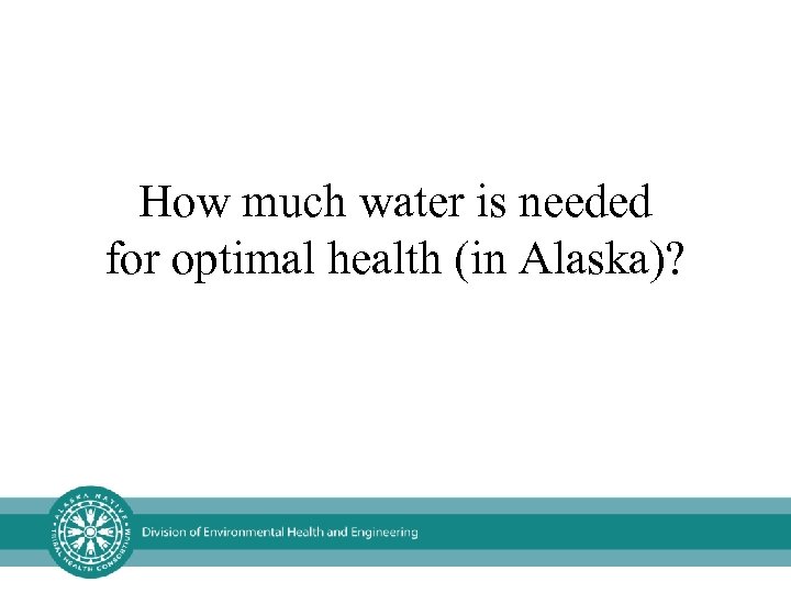 How much water is needed for optimal health (in Alaska)? 