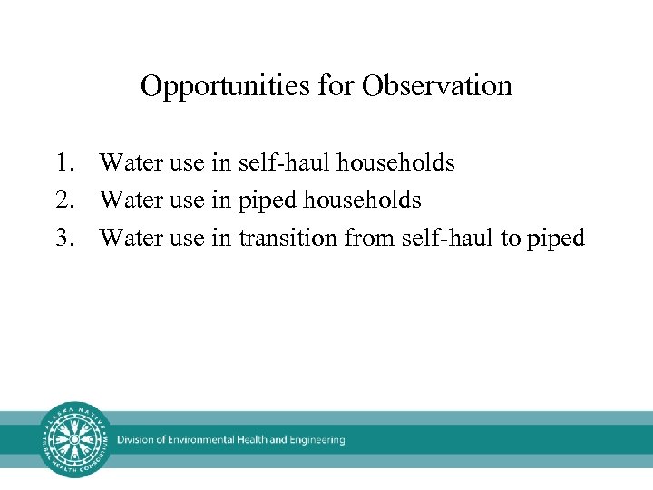 Opportunities for Observation 1. Water use in self-haul households 2. Water use in piped