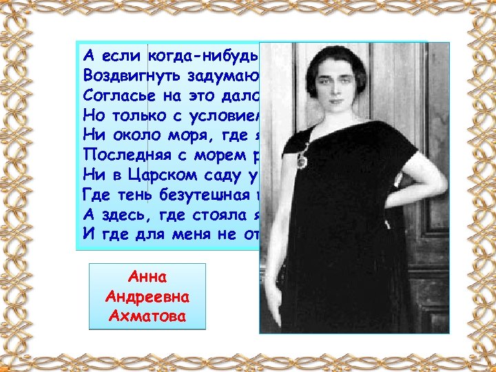 А если когда-нибудь в этой стране Воздвигнуть задумают памятник мне, Согласье на это дало