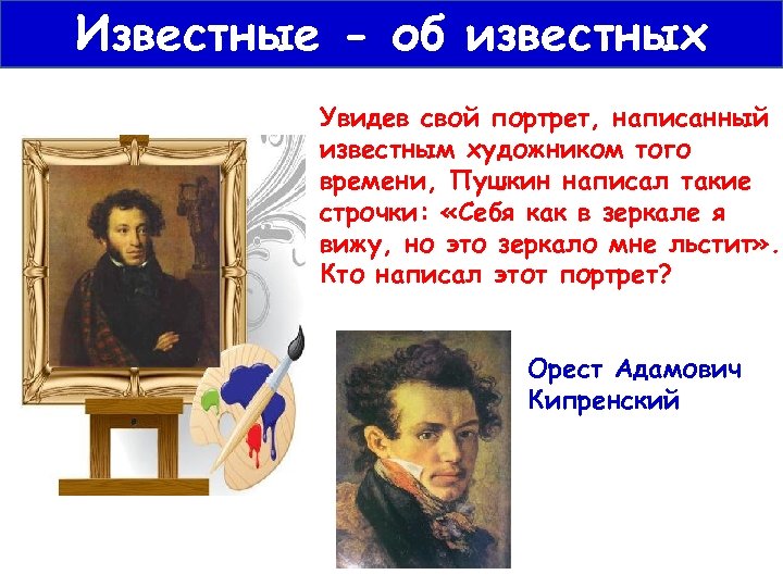 Известные - об известных Увидев свой портрет, написанный известным художником того времени, Пушкин написал