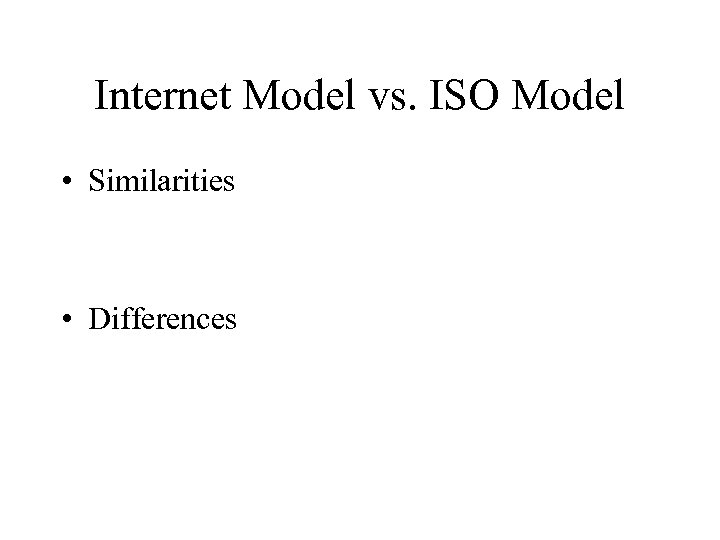 Internet Model vs. ISO Model • Similarities • Differences 