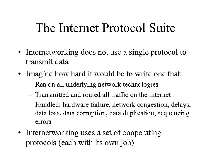 The Internet Protocol Suite • Internetworking does not use a single protocol to transmit