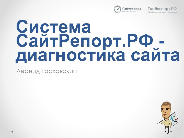 Система Сайт. Репорт. РФ диагностика сайта Леонид Гроховский 