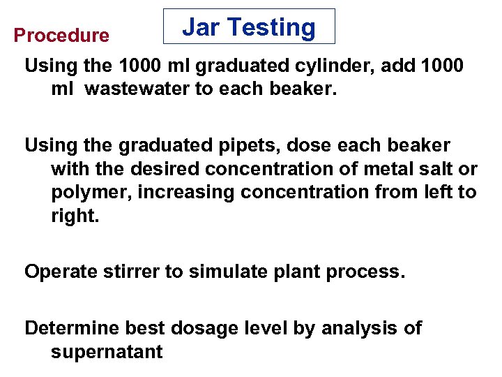 Procedure Jar Testing Using the 1000 ml graduated cylinder, add 1000 ml wastewater to