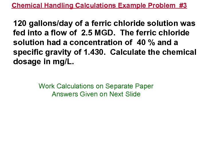 Chemical Handling Calculations Example Problem #3 120 gallons/day of a ferric chloride solution was