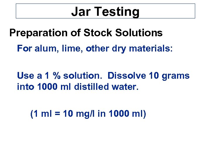 Jar Testing Preparation of Stock Solutions For alum, lime, other dry materials: Use a