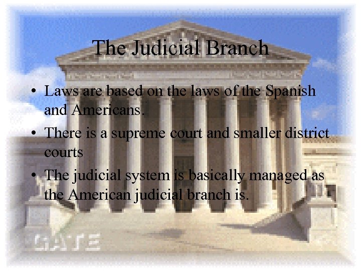 The Judicial Branch • Laws are based on the laws of the Spanish and