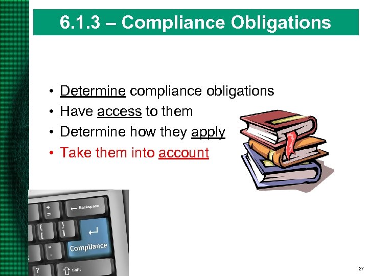 6. 1. 3 – Compliance Obligations • • Determine compliance obligations Have access to