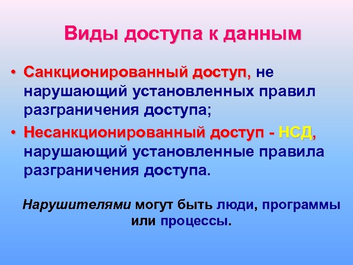 Виды доступа к данным • Санкционированный доступ, не нарушающий установленных правил разграничения доступа; •
