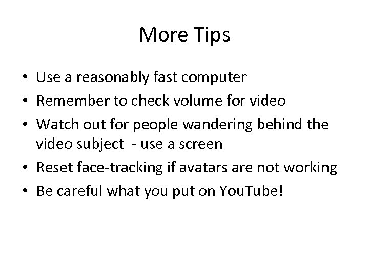 More Tips • Use a reasonably fast computer • Remember to check volume for