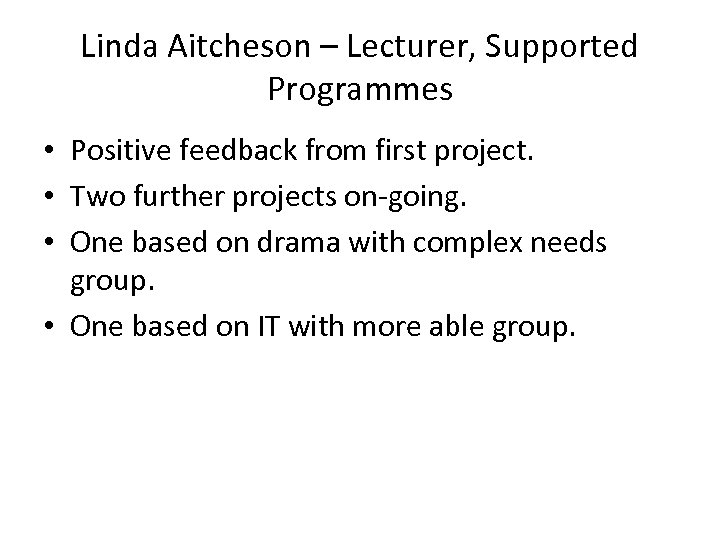Linda Aitcheson – Lecturer, Supported Programmes • Positive feedback from first project. • Two