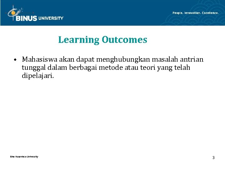Learning Outcomes • Mahasiswa akan dapat menghubungkan masalah antrian tunggal dalam berbagai metode atau