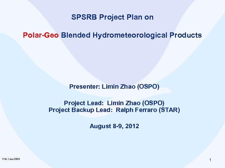 SPSRB Project Plan on Polar-Geo Blended Hydrometeorological Products Presenter: Limin Zhao (OSPO) Project Lead: