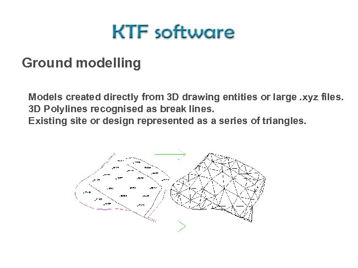 Ground modelling Models created directly from 3 D drawing entities or large. xyz files.