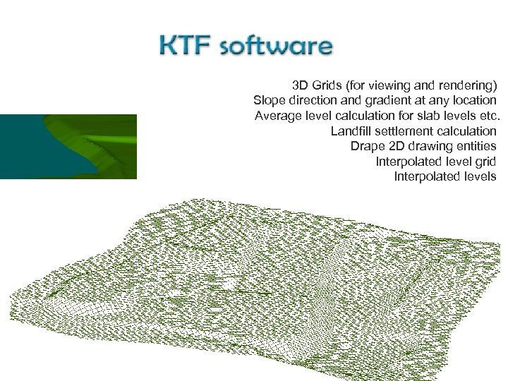 3 D Grids (for viewing and rendering) Slope direction and gradient at any location