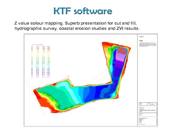 Z value colour mapping. Superb presentation for cut and fill, hydrographic survey, coastal erosion