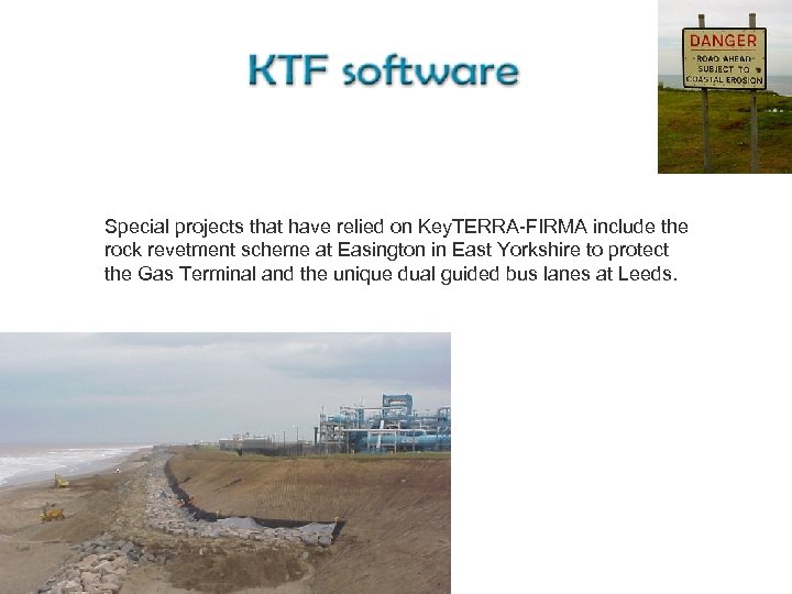 Special projects that have relied on Key. TERRA-FIRMA include the rock revetment scheme at