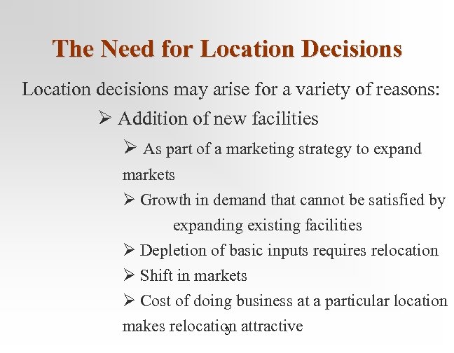 The Need for Location Decisions Location decisions may arise for a variety of reasons: