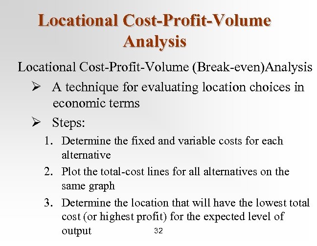 Locational Cost-Profit-Volume Analysis Locational Cost-Profit-Volume (Break-even)Analysis Ø A technique for evaluating location choices in