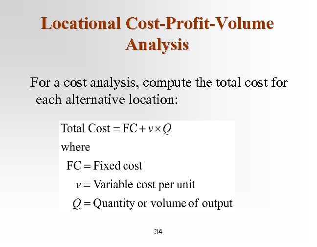 Locational Cost-Profit-Volume Analysis For a cost analysis, compute the total cost for each alternative