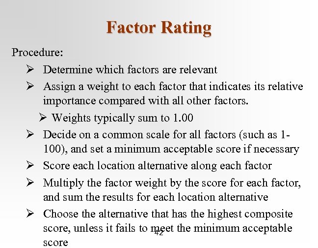 Factor Rating Procedure: Ø Determine which factors are relevant Ø Assign a weight to