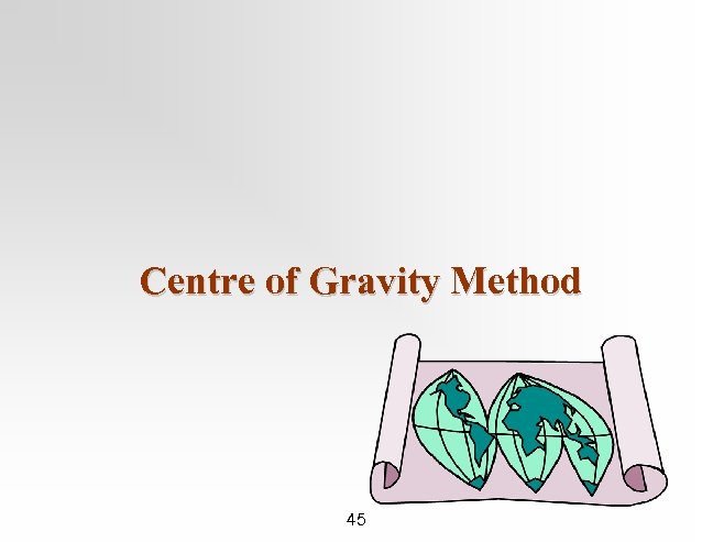 Centre of Gravity Method 45 