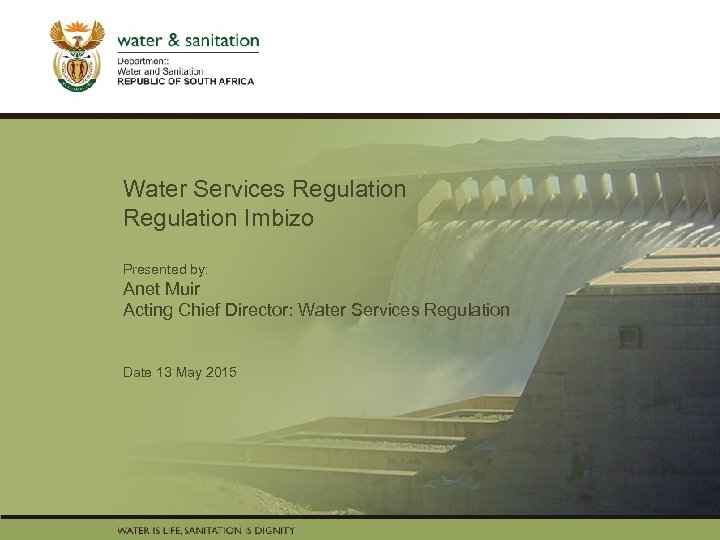 Water Services Regulation PRESENTATION TITLE Regulation Imbizo Presented by: Name Surname Presented by: Directorate