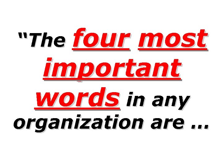 four most important words in any “The organization are … 
