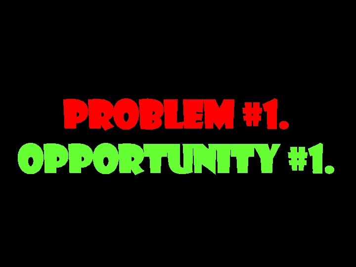 problem #1. Opportunity #1. 